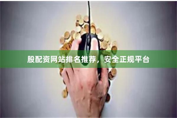 股配资网站排名推荐，安全正规平台